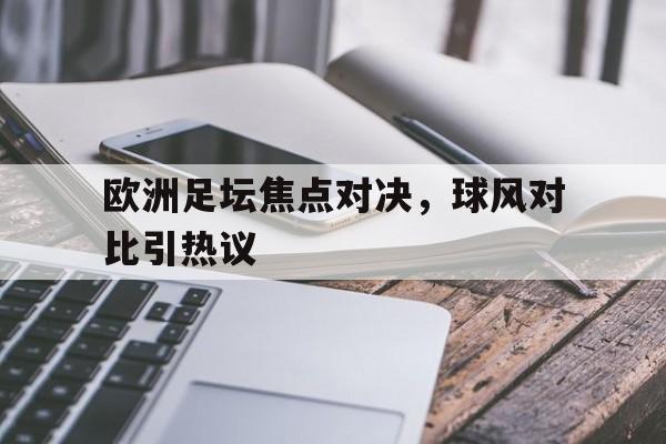 包含欧洲足坛焦点对决，球风对比引热议的词条